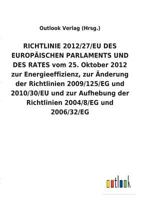 RICHTLINIE 2012/27/EU DES EUROPÄISCHEN PARLAMENTS UND DES RATES vom 25. Oktober 2012 zur Energieeffizienz, zur Änderung der Richtlinien 2009/125/EG ... 2004/8/EG und 2006/32/EG 3734056802 Book Cover