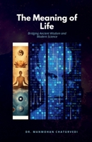 The Meaning of Life: Bridging Ancient Wisdom and Modern Science B0GWZY8QQP Book Cover