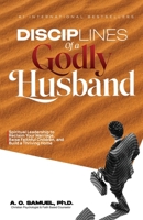 DISCIPLINES OF A GODLY HUSBAND: Spiritual Leadership to Reclaim Your Marriage, Raise Faithful Children, and Build a Thriving Home B0GQXDG6JB Book Cover