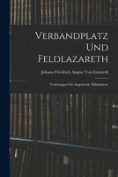 Verbandplatz Und Feldlazareth: Vorlesungen Für Angehende Militairärzte Und Freiwillige Krankenpfleger 101801411X Book Cover