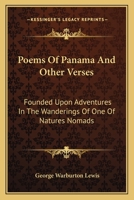 Poems Of Panama And Other Verses: Founded Upon Adventures In The Wanderings Of One Of Natures Nomads 0548499101 Book Cover