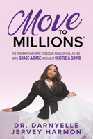 Move to Millions: The Proven Framework to Become a Million Dollar CEO with Grace & Ease Instead of Hustle & Grind 1636981666 Book Cover