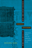 Manufacturing Modern Japanese Literature: Publishing, Prizes, and the Ascription of Literary Value 0822346605 Book Cover