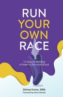 Run Your Own Race: 12 Steps to Building Your Powerful Personal Brand 0578510197 Book Cover