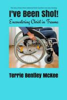 I've Been Shot: Encountering Christ in Trauma 0692110356 Book Cover