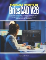 Manuale utente di BricsCAD V26: Tutto ciò che devi sapere su disegno 2D, progettazione 3D, personalizzazione e prestazioni CAD efficienti. (Italian Edition) B0GYYRX22N Book Cover