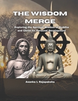 The Wisdom Merge: Exploring the Spiritual Wisdom of Buddha and Christ for Personal Development B0CL3ZH6DW Book Cover