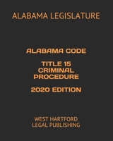 ALABAMA CODE TITLE 15 CRIMINAL PROCEDURE 2020 EDITION: WEST HARTFORD LEGAL PUBLISHING B0882PB5ZS Book Cover