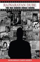 Rajnarayan Dube: the man behind Indian cinema 153342604X Book Cover