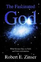 The Fascinated God: What Science Says to Faith and Faith to Scientists 1410768457 Book Cover