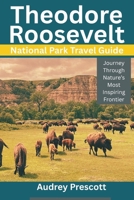 Theodore Roosevelt National Park: Journey Through Nature’s Most Inspiring Frontier B0FM43HKM5 Book Cover