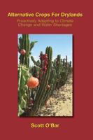 Alternative Crops for Drylands: Proactively Adapting to Climate Change and Water Shortages 0988282208 Book Cover