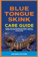 Blue Tongue Skink Care Guide: Expert Tips On Creating The Perfect Habitat, Feeding Routine And Bonding With Your Blue Tongue Skink B0FKH82S7M Book Cover