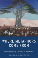 Where Metaphors Come from: Reconsidering Context in Metaphor 0190656719 Book Cover