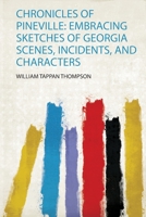 Chronicles Of Pineville: Embracing Sketches Of Georgia Scenes, Incidents And Characters 0548314144 Book Cover