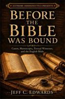 Before the Bible Was Bound: Canon, Manuscripts, Textual Witnesses, and the Making of the English Bible B0H6H8G9J7 Book Cover