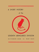 A Short History of the Seventh Armoured Division: October 1938 - May 1943 1474539181 Book Cover