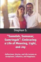 “Sumeleh, Sumunar, Sumringah”: Embracing a Life of Meaning, Light, and Joy: -Reflections, Stories, and Life Lessons on Acceptance, Influence, and Happiness- B0G3L4378D Book Cover