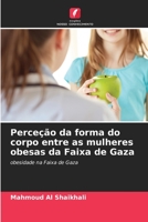 Perceção da forma do corpo entre as mulheres obesas da Faixa de Gaza: obesidade na Faixa de Gaza B0CKKYLRKG Book Cover