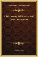 A Dictionary of Roman and Greek Antiquities 1163132624 Book Cover