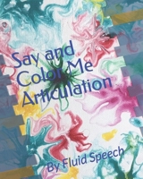 Say and Color Me Articulation: By Fluid Speech B0BLG6XBRX Book Cover