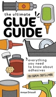 The Ultimate Glue Guide: Everything You Need to Know About Adhesives for Cosplay, Crafts & More 1644033968 Book Cover