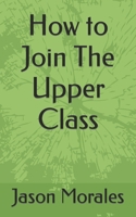 How to Join The Upper Class B0B92NT57R Book Cover