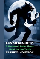 Lunar Secrets: A Werewolf Detective's Hunt for the Truth (Tales of the Cursed Moon) B0FPQ3DY9J Book Cover