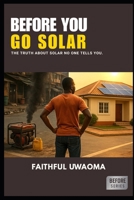 BEFORE YOU GO SOLAR: The truth about Solar no one tells you. B0FW6W437S Book Cover