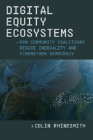 Digital Equity Ecosystems: How Community Coalitions Reduce Inequality and Strengthen Democracy 0520403703 Book Cover
