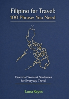 Filipino for Travel: 100 Phrases You Need: Your Essential Pocket Guide to Speak with Confidence, Connect with Locals, and Experience the Philippines Like a Pro B0GPNQPJH6 Book Cover