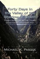 Forty Days in the Valley of the Shadow of Death: Tough Answers to the Tough Questions Christians Ask 0983865043 Book Cover