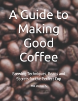 A Guide to Making Good Coffee: Brewing Techniques, Beans and Secrets for the Perfect Cup B0FHPTSKQK Book Cover