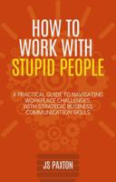 How to Work with Stupid People: A Practical Guide to Navigating Workplace Challenges with Strategic Business Communication Skills 1958118427 Book Cover