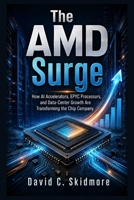 The AMD Surge: How AI Accelerators, EPYC Processors, and Data-Center Growth Are Transforming the Chip Company B0HD1L3TK5 Book Cover
