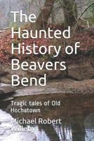 The Haunted History of Beavers Bend: Tragic Tales of Old Hochatown 1728746752 Book Cover