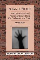 Forms of Protest: Anti-Colonialism and Avant-Gardes in Africa, the Caribbean, and France 032507111X Book Cover