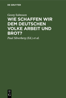 Wie schaffen wir dem deutschen Volke Arbeit und Brot? 3111112373 Book Cover