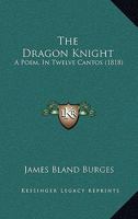 The Dragon Knight: A Poem, In Twelve Cantos 1437318754 Book Cover
