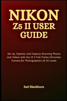 Nikon Z5 II User Guide: Set Up, Operate, and Capture Stunning Photos and Videos with the Z5 II Full-Frame Mirrorless Camera for Photographers of All Levels B0G6DRNMZR Book Cover