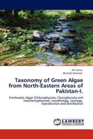 Taxonomy of Green Algae from North-Eastern Areas of Pakistan-I.: Freshwater algae (Chlorophycota, Charophycota and Vaucheriophycota), morphology, cytology, reproduction and distribution 384650016X Book Cover