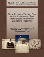 Globe Excelsior Tanning Co v. U S U.S. Supreme Court Transcript of Record with Supporting Pleadings 127024180X Book Cover