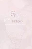 TO MY DEAR FRIEND: From Strangers to Lifelong Friends B0C9S7QLNF Book Cover