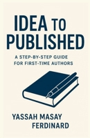 FROM IDEA to PUBLISHED: A Step-by-step Guide for First-time Authors B0G72DFN7D Book Cover