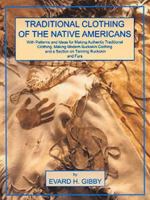 Traditional Clothing of the Native Americans: With Patterns and Ideas for Making Authentic Traditional Clothing, Making Modern Buckskin Clothing and a Section on Tanning Buckskins and Furs 0943604613 Book Cover