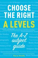 Choose the Right a Levels: The A-Z Subject Guide 1911067265 Book Cover