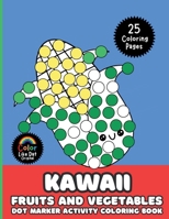 Kawaii Fruits and Vegetables Dot Marker Activity Coloring Book For Kids: Cute, Simple, Big Images For Boys, Girls, Toddlers and Kids Ages 2-4, 3-5, 6-8 B0GPPYPXZQ Book Cover