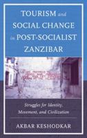 Tourism and Social Change in Post-Socialist Zanzibar: Struggles for Identity, Movement, and Civilization 1498525253 Book Cover