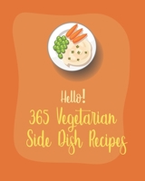 Hello! 365 Vegetarian Side Dish Recipes: Best Vegetarian Side Dish Cookbook Ever For Beginners [Book 1] B085RTL8G5 Book Cover