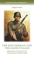 The Bad German and the Good Italian: Removing the Guilt of the Second World War 1526157136 Book Cover